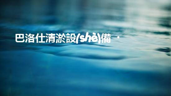 巴洛仕清淤設(shè)備，價(jià)格通明，質(zhì)量杰出！
